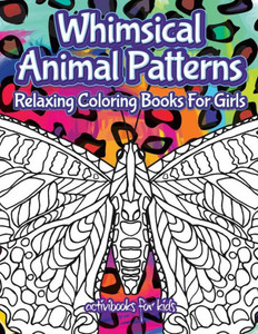 Whimsical Animal Patterns : Relaxing Coloring Books For Girls