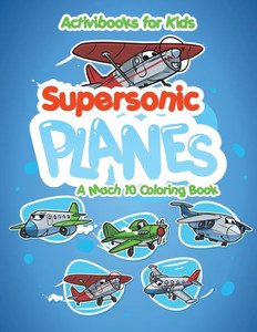 Supersonic Planes : A Mach 10 Coloring Book