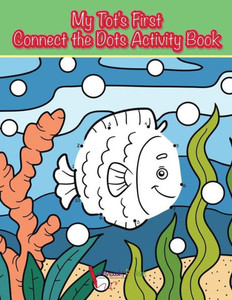 My Tot'S First Connect The Dots Activity Book My Tot'S First Connect The Dots Activity Book
