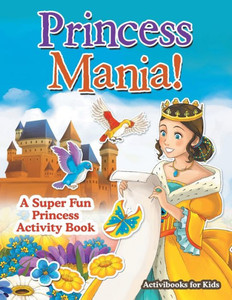 Princess Mania! A Super Fun Princess Activity Book Princess Mania! A Super Fun Princess Activity Book
