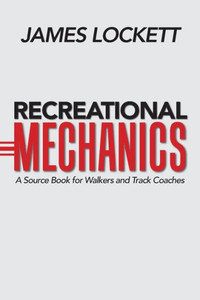Recreational Mechanics : A Source Book For Walkers And Track Coaches Recreational Mechanics : A Source Book For Walkers And Track Coaches