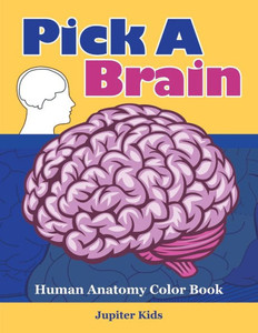 Pick A Brain : Human Anatomy Color Book Pick A Brain : Human Anatomy Color Book