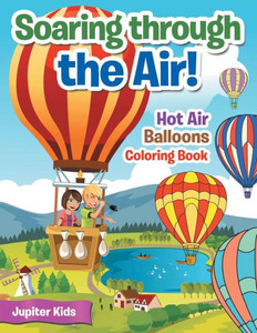 Soaring Through The Air! Hot Air Balloons Coloring Book Soaring Through The Air! Hot Air Balloons Coloring Book