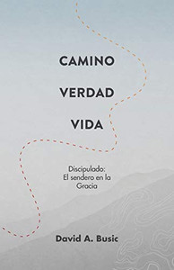 El Camino, la Verdad y la Vida: El Discipulado: El Sendero en la Gracia (Spanish Edition)