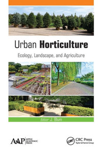 Urban Horticulture : Ecology, Landscape, And Agriculture Urban Horticulture : Ecology, Landscape, And Agriculture