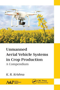 Unmanned Aerial Vehicle Systems In Crop Production : A Compendium Unmanned Aerial Vehicle Systems In Crop Production : A Compendium