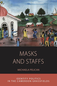 Masks And Staffs : Identity Politics In The Cameroon Grassfields