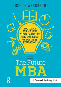 The Future Mba : 100 Ideas For Making Sustainability The Business Of Business Education The Future Mba : 100 Ideas For Making Sustainability The Business Of Business Education