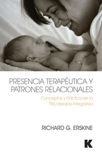 Presencia Terapéutica Y Patrones Relacionales : Conceptos Y Práctica De La Psicoterapia Integrativa Presencia Terapéutica Y Patrones Relacionales : Conceptos Y Práctica De La Psicoterapia Integrativa