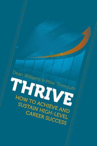 Thrive : How To Achieve And Sustain High-Level Career Success