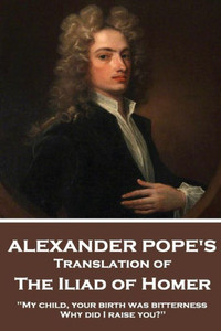 The Iliad Of Homer By Homer Translated By Alexander Pope The Iliad Of Homer By Homer Translated By Alexander Pope