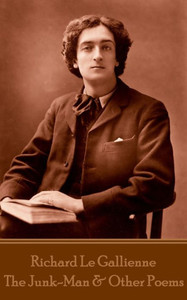 Richard Le Gallienne - The Junk-Man & Other Poems Richard Le Gallienne - The Junk-Man & Other Poems