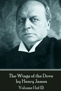 The Wings Of The Dove By Henry James - Volume I (Of Ii) The Wings Of The Dove By Henry James - Volume I (Of Ii)