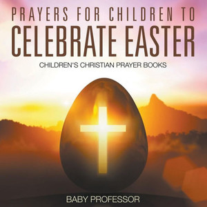 Prayers For Children To Celebrate Easter - Children'S Christian Prayer Books Prayers For Children To Celebrate Easter - Children'S Christian Prayer Books