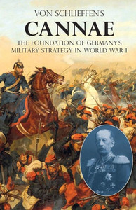 Von Schlieffen'S "Cannae": The Foundation Of Germany'S Military Strategy In World War I
