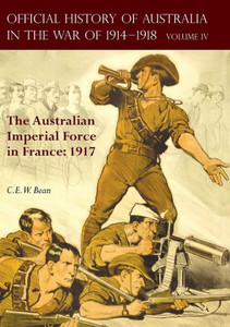 The Official History Of Australia In The War Of 1914-1918: Volume Iv - The Australian Imperial Force In France: 1917