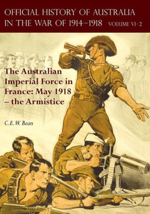The Official History Of Australia In The War Of 1914-1918: Volume Vi Part 2 - The Australian Imperial Force In France: May 1918 - The Armistice