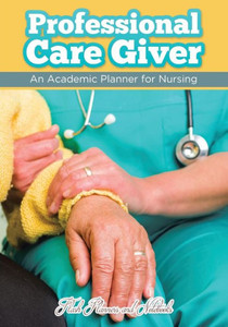 Professional Care Giver : An Academic Planner For Nursing