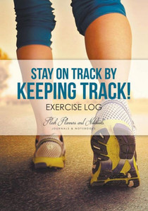 Stay On Track By Keeping Track! Exercise Log