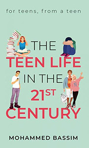 The Teen Life in the 21st Century: for teens, from a teen The Teen Life in the 21st Century: for teens, from a teen