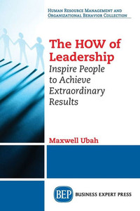The How Of Leadership : Inspire People To Achieve Extraordinary Results