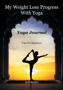 My Weight Loss Progress With Yoga - Yoga Journal : Yoga For Beginners My Weight Loss Progress With Yoga - Yoga Journal : Yoga For Beginners