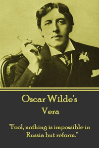 Oscar Wilde - Vera : Fool, Nothing Is Impossible In Russia But Reform.