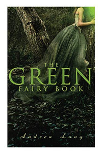 The Green Fairy Book: 42 Traditional Stories & Fairly Tales