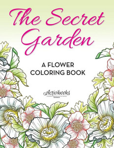 The Secret Garden : A Flower Coloring Book The Secret Garden : A Flower Coloring Book