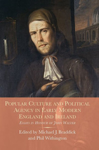 Popular Culture And Political Agency In Early Modern England And Ireland : Essays In Honour Of John Walter Popular Culture And Political Agency In Early Modern England And Ireland : Essays In Honour Of John Walter