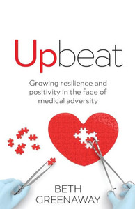 Upbeat : Growing Resilience And Positivity In The Face Of Medical Adversity Upbeat : Growing Resilience And Positivity In The Face Of Medical Adversity