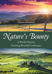 Nature'S Bounty - A Weekly Planner Featuring Beautiful Landscapes Nature'S Bounty - A Weekly Planner Featuring Beautiful Landscapes