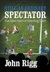 Still An Ordinary Spectator : Five More Years Of Watching Sport Still An Ordinary Spectator : Five More Years Of Watching Sport