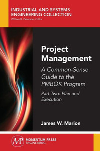 Project Management : A Common-Sense Guide To The Pmbok Program, Part Two-Plan And Execution Project Management : A Common-Sense Guide To The Pmbok Program, Part Two-Plan And Execution