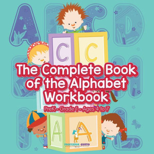 The Complete Book Of The Alphabet Workbook Prek-Grade 1 - Ages 4 To 7 The Complete Book Of The Alphabet Workbook Prek-Grade 1 - Ages 4 To 7