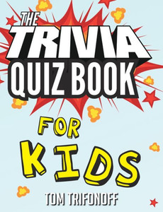 The Trivia Quiz Book For Kids The Trivia Quiz Book For Kids