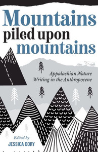Mountains Piled Upon Mountains : Appalachian Nature Writing In The Anthropocene