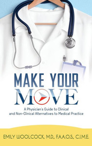 Make Your Move : A Physician'S Guide To Clinical And Non-Clinical Alternatives To Medical Practice