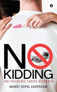 No Kidding : The Childfree Choice Defended No Kidding : The Childfree Choice Defended