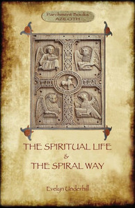 'The Spiritual Life' And 'The Spiral Way' : Two Classic Books By Evelyn Underhill In One Volume (Aziloth Books)