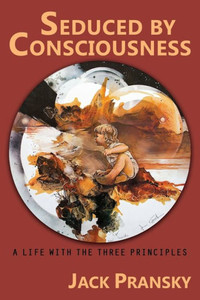 Seduced By Consciousness: A Life With The Three Principles Seduced By Consciousness: A Life With The Three Principles