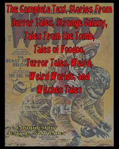 The Complete Text Stories From Horror Tales, Strange Galaxy, Tales From The Tomb, Tales Of Voodoo, Terror Tales, Weird, Weird Worlds, And Witches Tales
