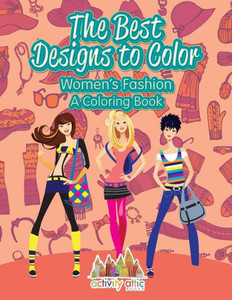 The Best Designs To Color : Women'S Fashion, A Coloring Book The Best Designs To Color : Women'S Fashion, A Coloring Book