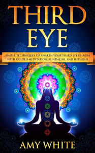 Third Eye : Simple Techniques To Awaken Your Third Eye Chakra With Guided Meditation, Kundalini, And Hypnosis (Psychic Abilities, Spiritual Enlightenment) Third Eye : Simple Techniques To Awaken Your Third Eye Chakra With Guided Meditation, Kundalini, And Hypnosis (Psychic Abilities, Spiritual Enlightenment)