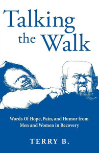 Talking The Walk : Words Of Hope, Pain, And Humor From Men And Women In Recovery