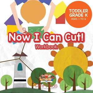 Now I Can Cut! Workbook Toddler-Grade K - Ages 1 To 6 Now I Can Cut! Workbook Toddler-Grade K - Ages 1 To 6