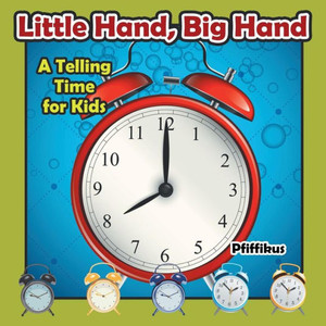 Little Hand, Big Hand - A Telling Time For Kids Little Hand, Big Hand - A Telling Time For Kids