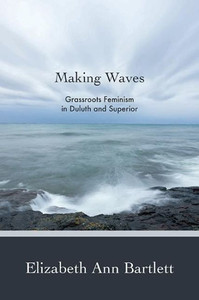 Making Waves : Grassroots Feminism In Duluth And Superior Making Waves : Grassroots Feminism In Duluth And Superior