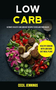 Low Carb : Ultimate Healthy Low Carb Diet Recipes To Reclaim Your Health (Healthy Cooking With Low Carb Diet Meal Plans) Low Carb : Ultimate Healthy Low Carb Diet Recipes To Reclaim Your Health (Healthy Cooking With Low Carb Diet Meal Plans)