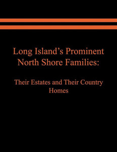 Long Island'S Prominent North Shore Families : Their Estates And Their Country Homes